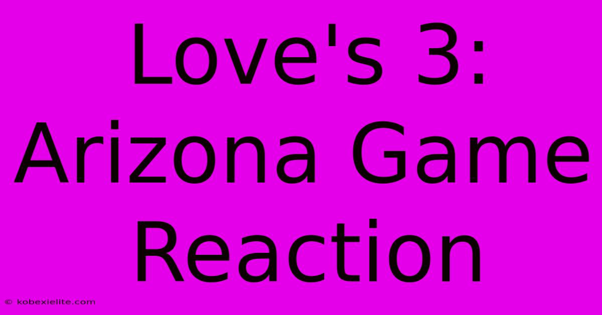 Love's 3: Arizona Game Reaction