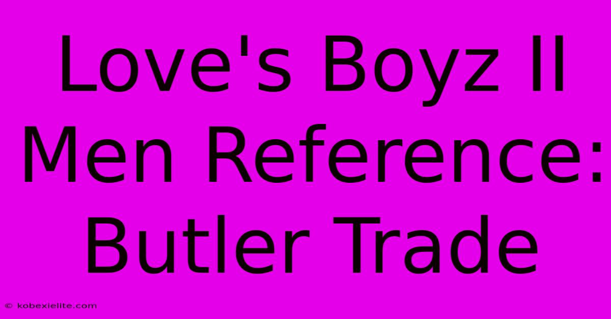 Love's Boyz II Men Reference: Butler Trade