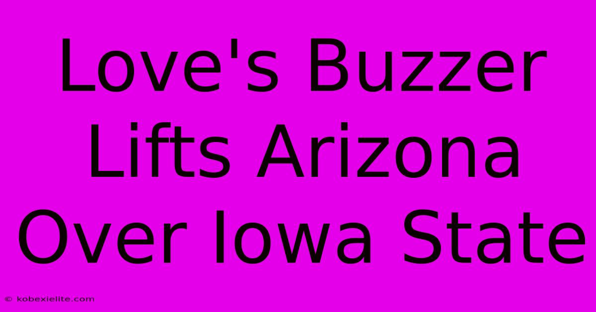 Love's Buzzer Lifts Arizona Over Iowa State