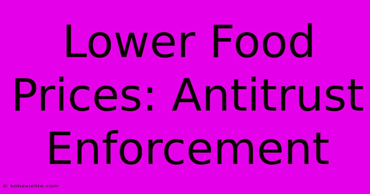 Lower Food Prices: Antitrust Enforcement