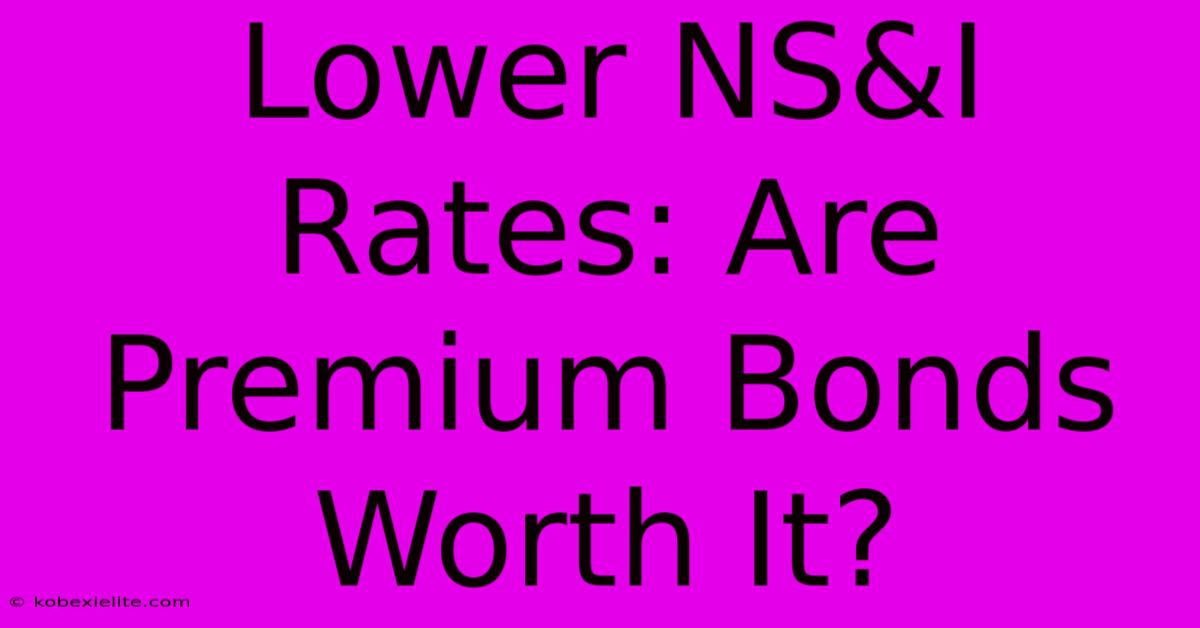 Lower NS&I Rates: Are Premium Bonds Worth It?