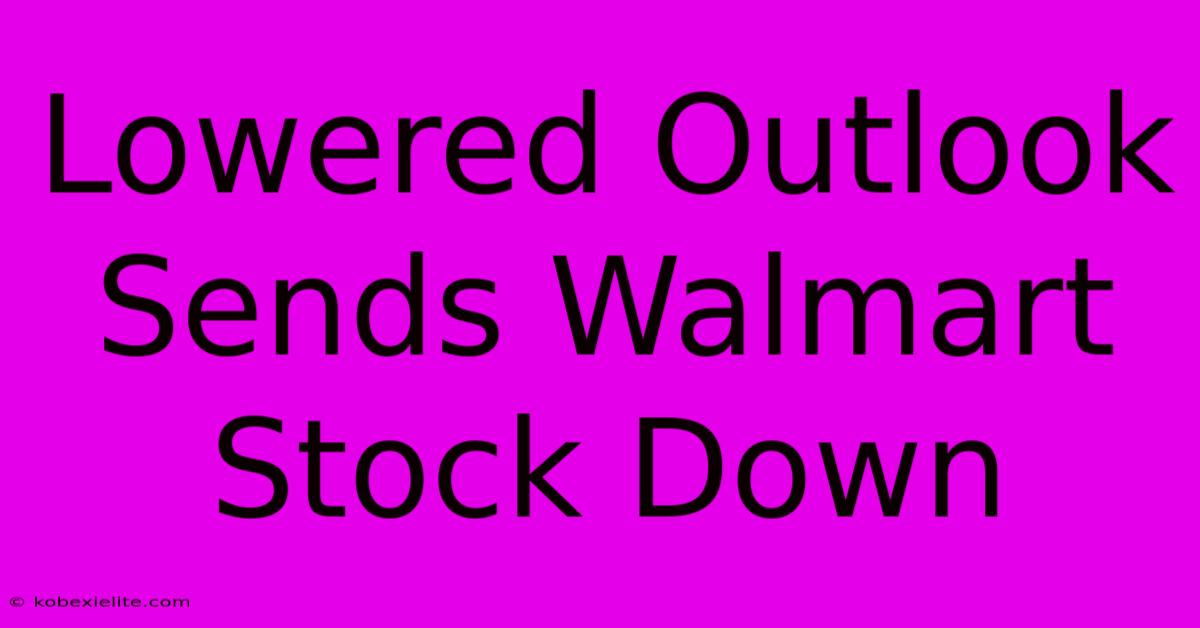 Lowered Outlook Sends Walmart Stock Down