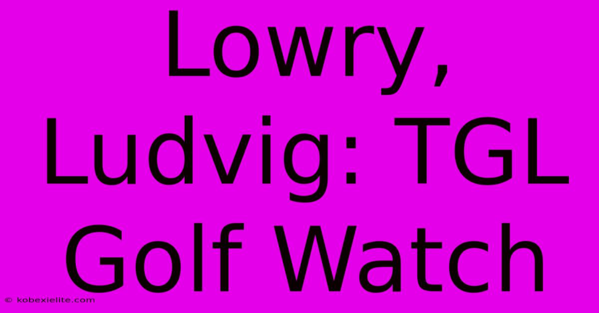 Lowry, Ludvig: TGL Golf Watch