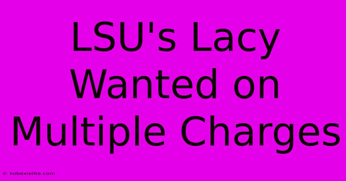 LSU's Lacy Wanted On Multiple Charges