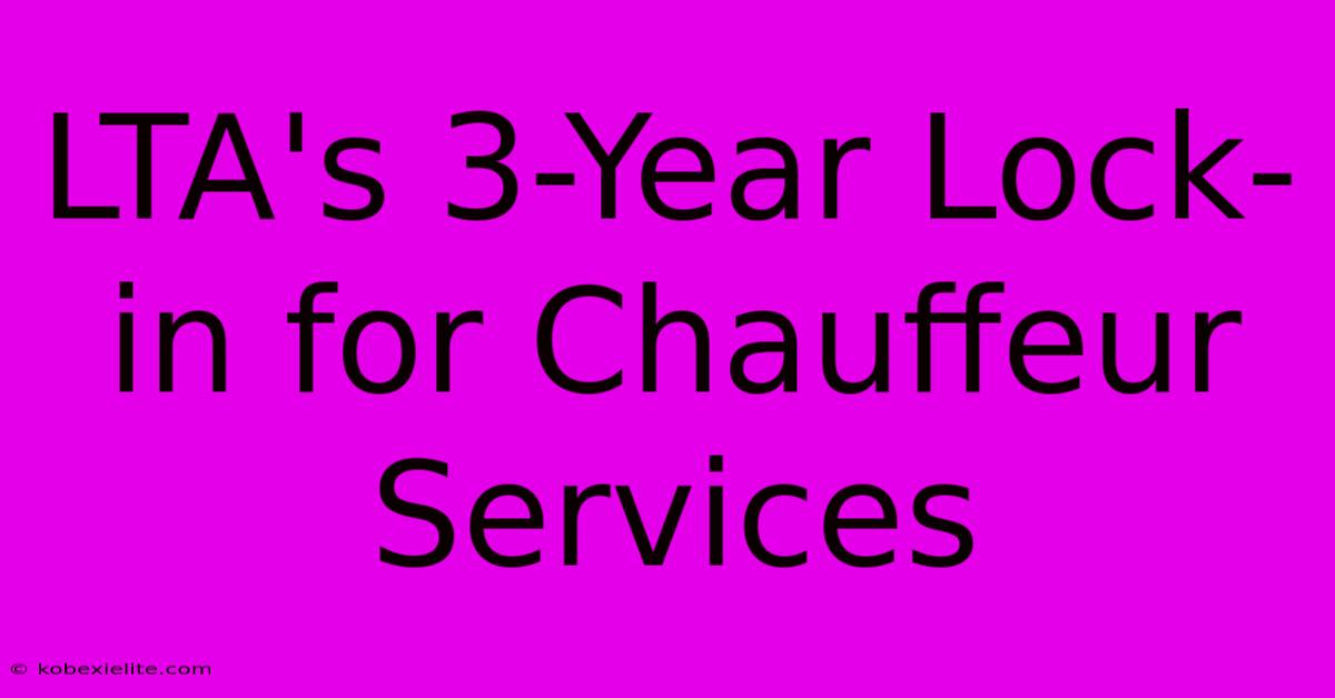 LTA's 3-Year Lock-in For Chauffeur Services