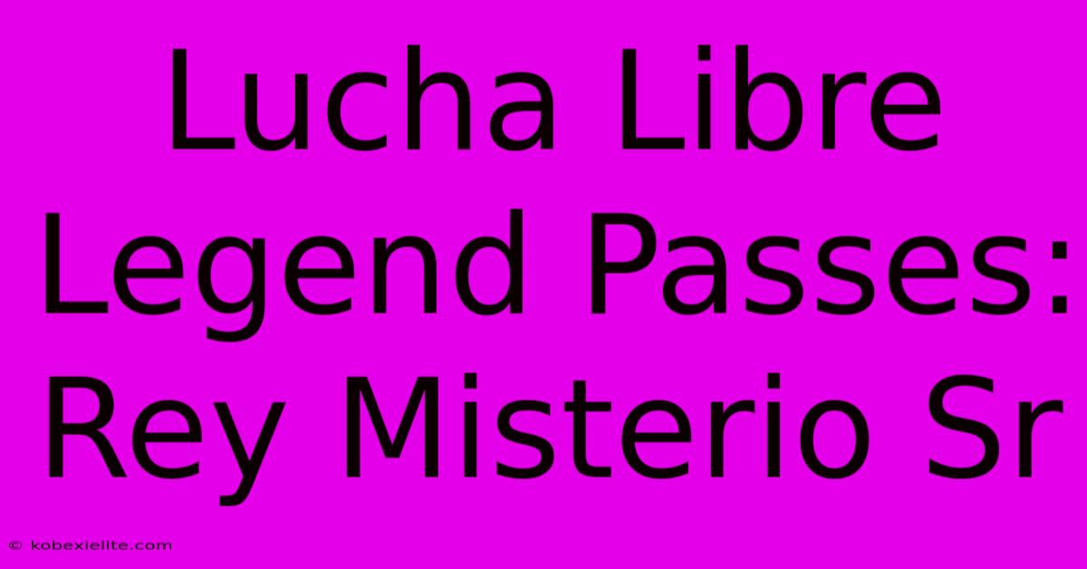 Lucha Libre Legend Passes: Rey Misterio Sr