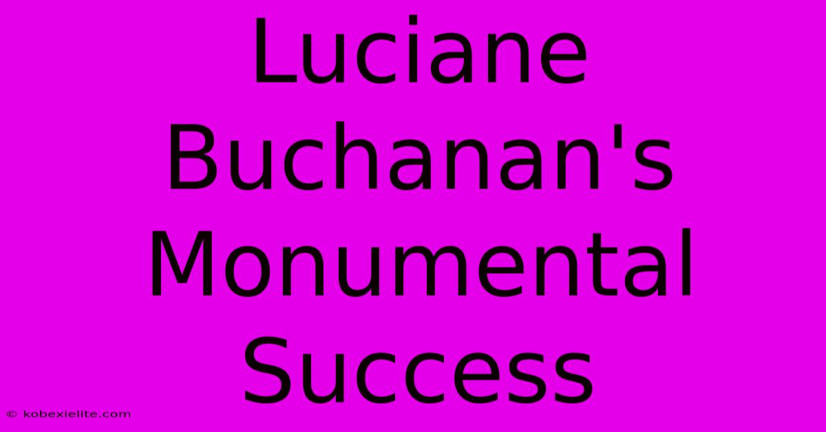 Luciane Buchanan's Monumental Success