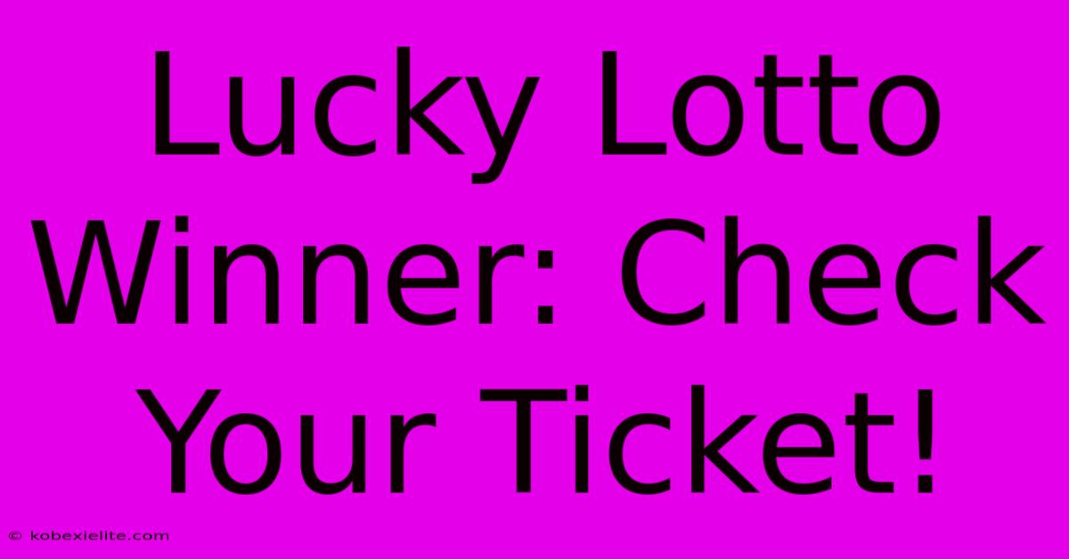 Lucky Lotto Winner: Check Your Ticket!