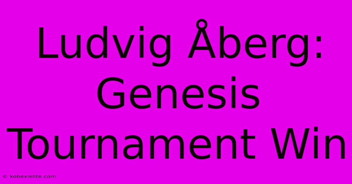 Ludvig Åberg: Genesis Tournament Win