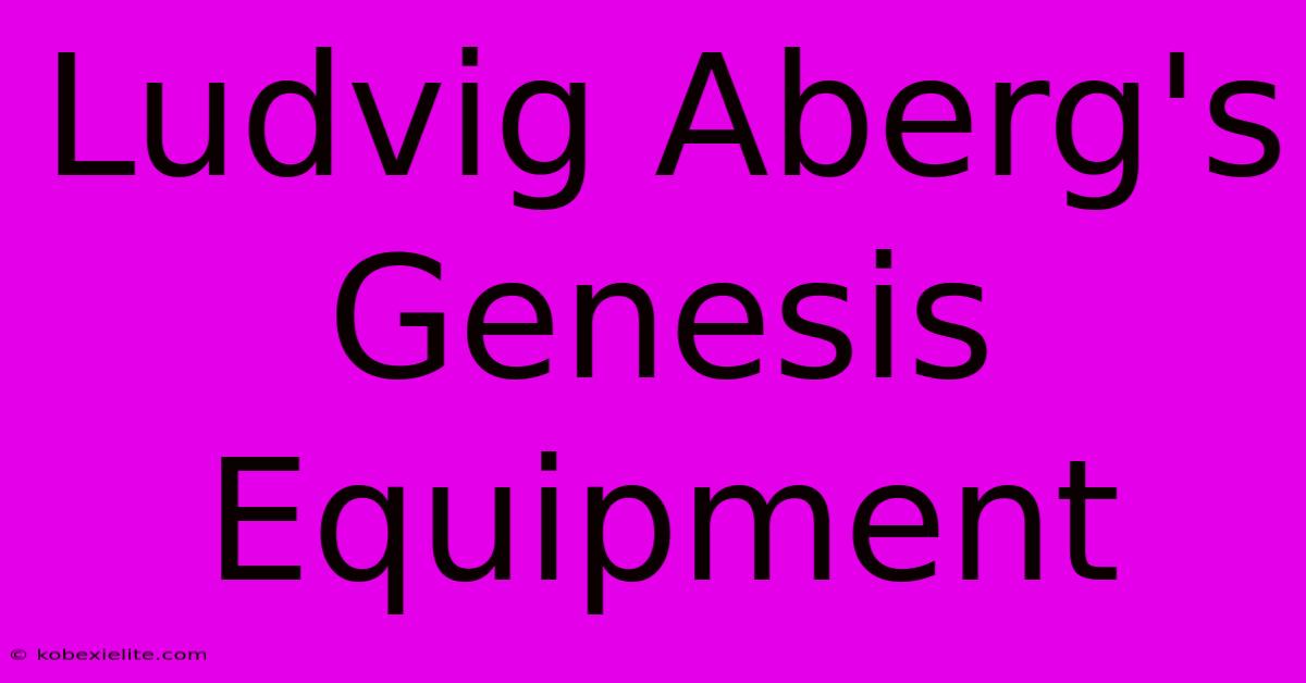 Ludvig Aberg's Genesis Equipment