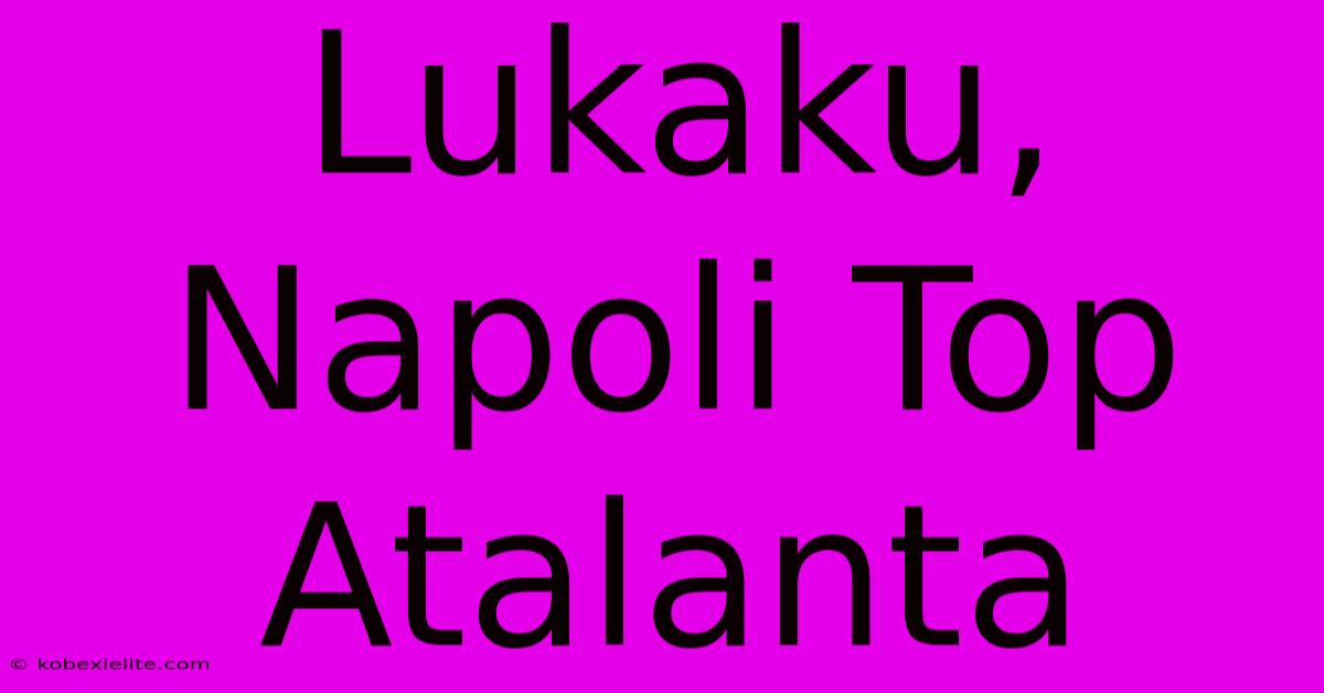 Lukaku, Napoli Top Atalanta 