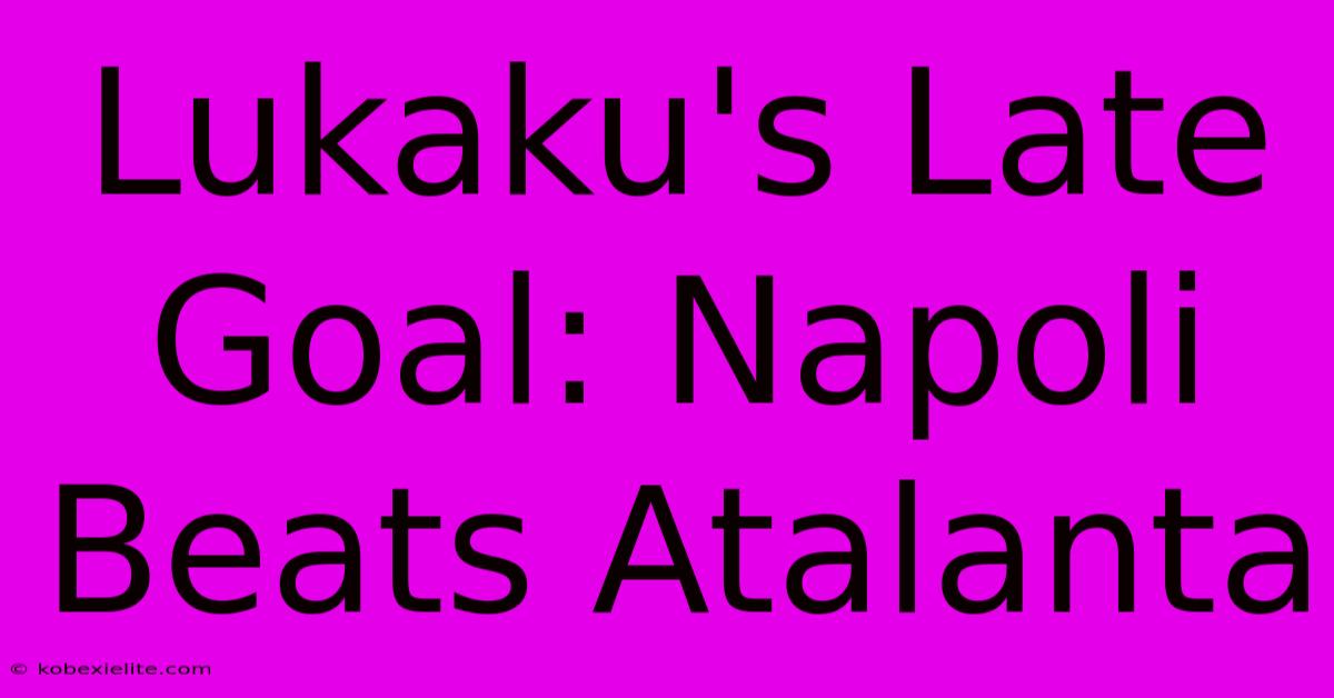 Lukaku's Late Goal: Napoli Beats Atalanta