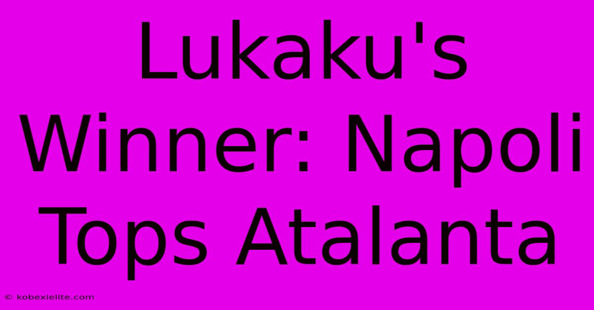 Lukaku's Winner: Napoli Tops Atalanta