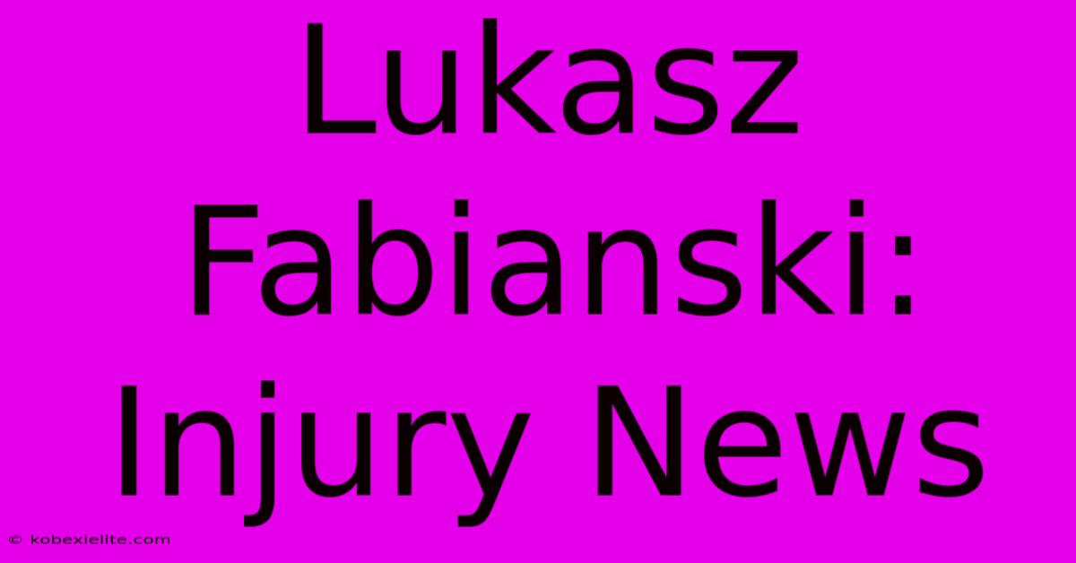 Lukasz Fabianski: Injury News