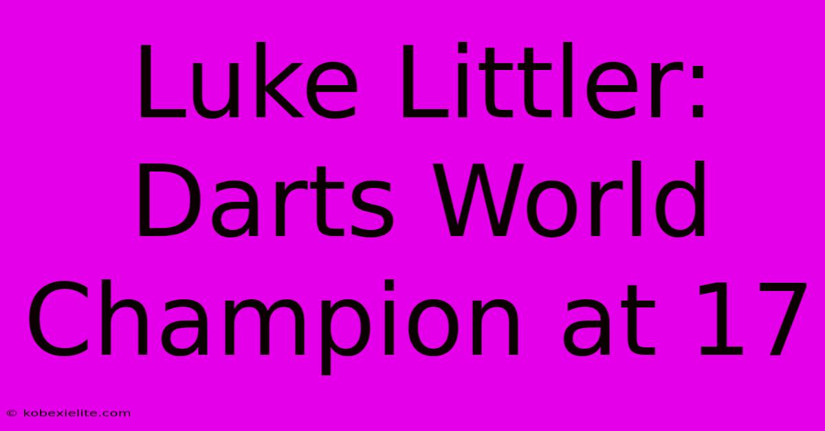 Luke Littler: Darts World Champion At 17