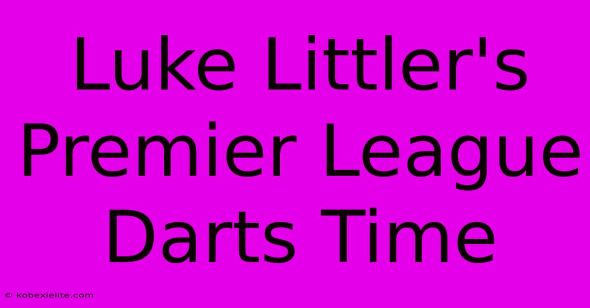 Luke Littler's Premier League Darts Time