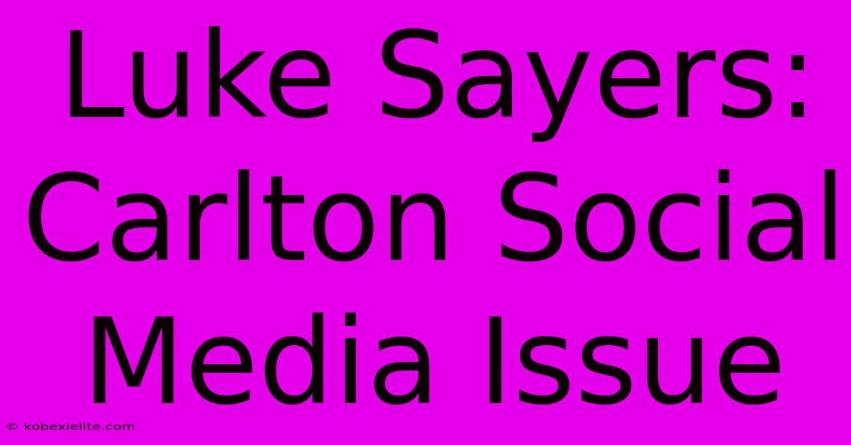 Luke Sayers: Carlton Social Media Issue