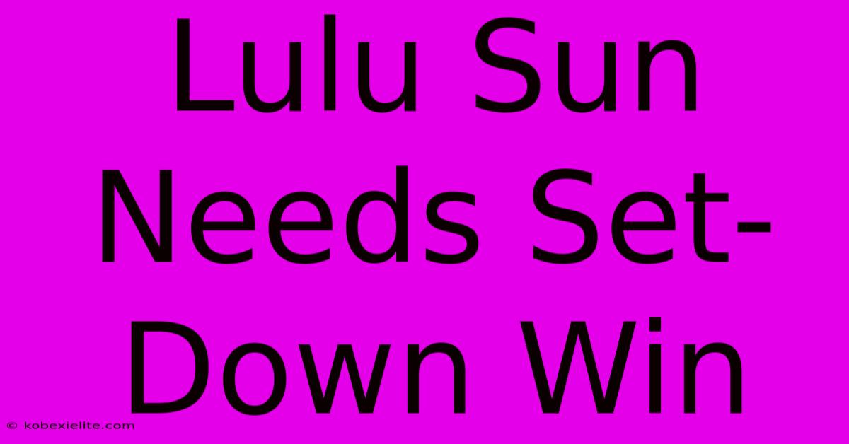 Lulu Sun Needs Set-Down Win