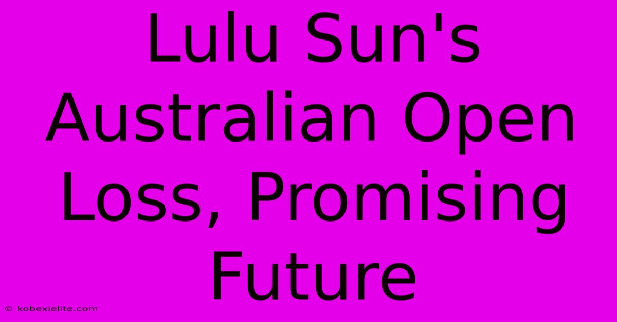 Lulu Sun's Australian Open Loss, Promising Future