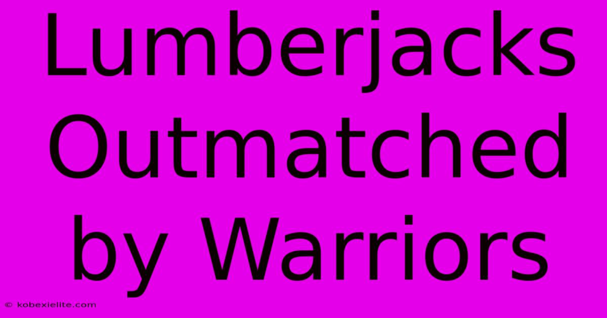 Lumberjacks Outmatched By Warriors