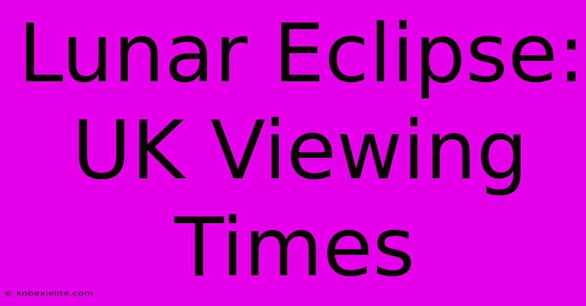 Lunar Eclipse: UK Viewing Times