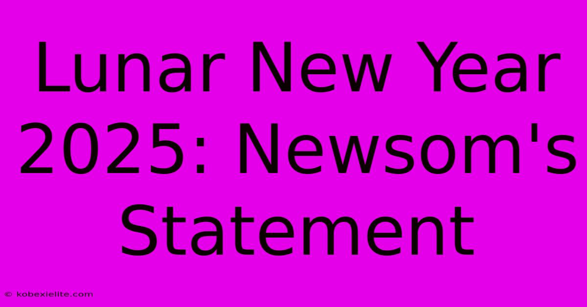 Lunar New Year 2025: Newsom's Statement