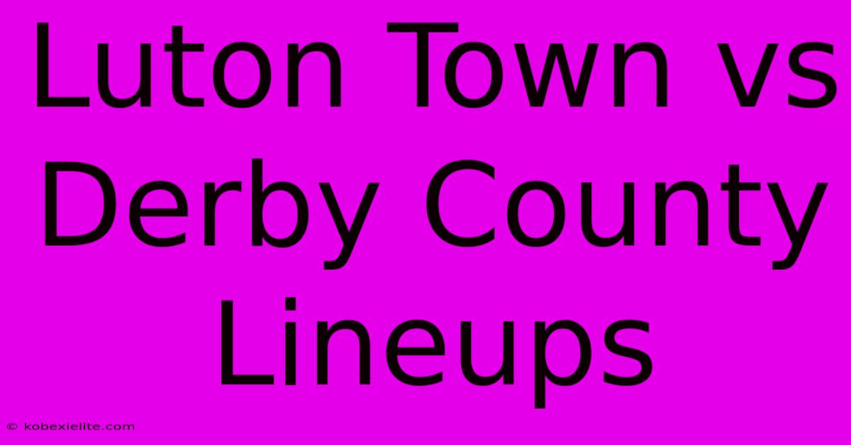 Luton Town Vs Derby County Lineups