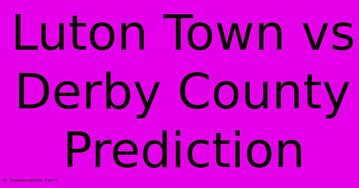 Luton Town Vs Derby County Prediction