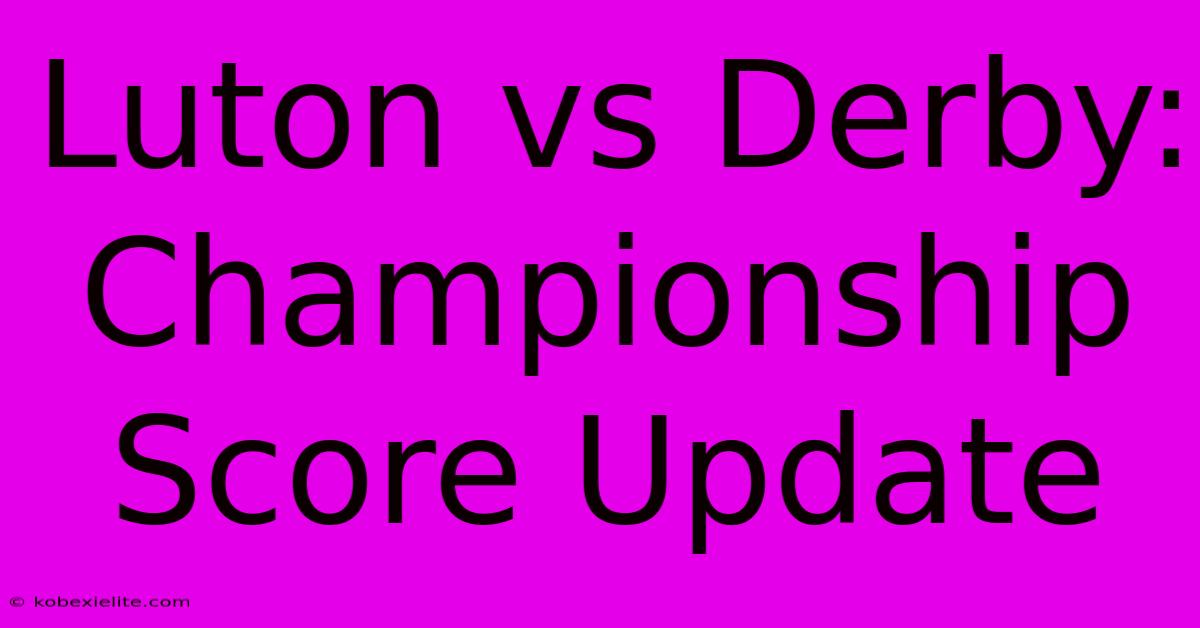 Luton Vs Derby: Championship Score Update