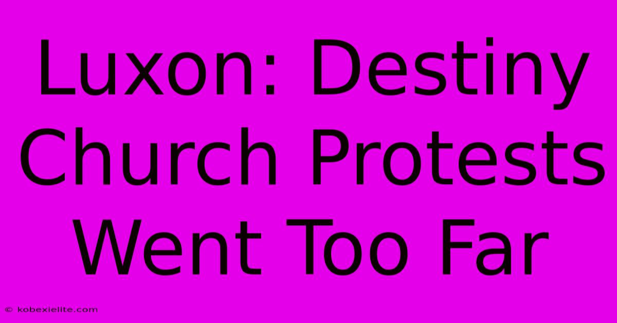 Luxon: Destiny Church Protests Went Too Far