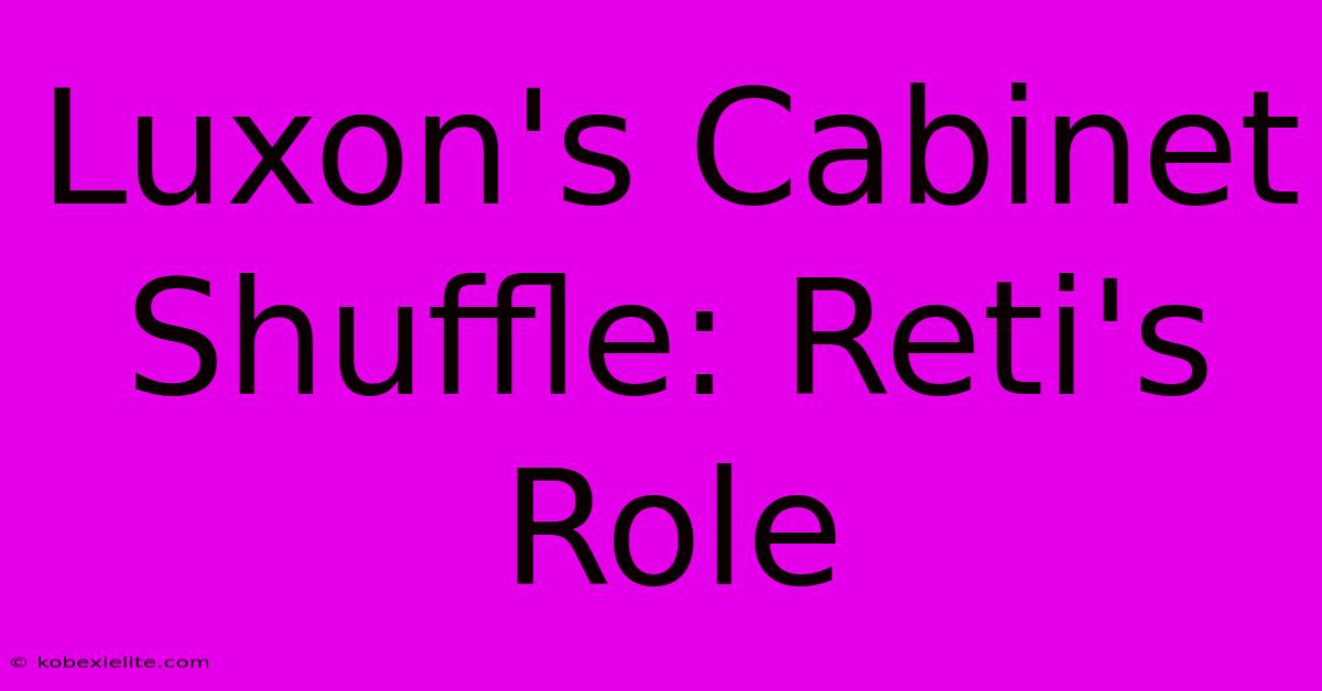 Luxon's Cabinet Shuffle: Reti's Role