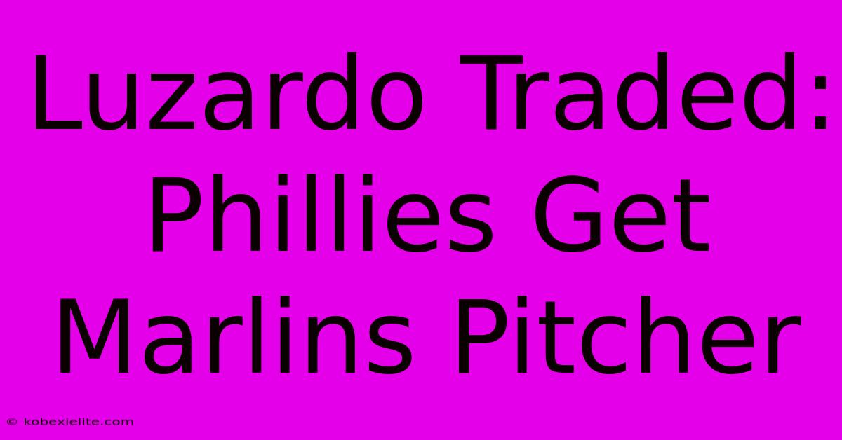 Luzardo Traded: Phillies Get Marlins Pitcher