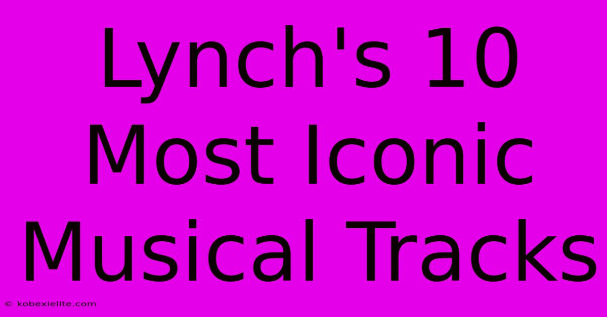 Lynch's 10 Most Iconic Musical Tracks