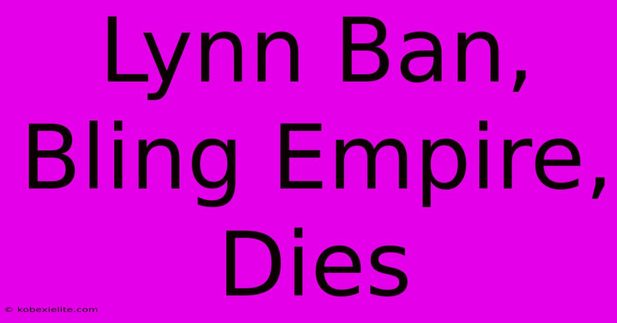 Lynn Ban, Bling Empire, Dies