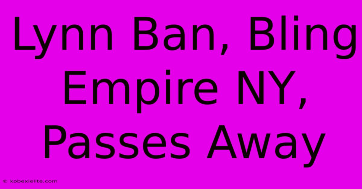 Lynn Ban, Bling Empire NY, Passes Away