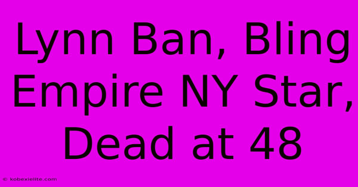 Lynn Ban, Bling Empire NY Star, Dead At 48