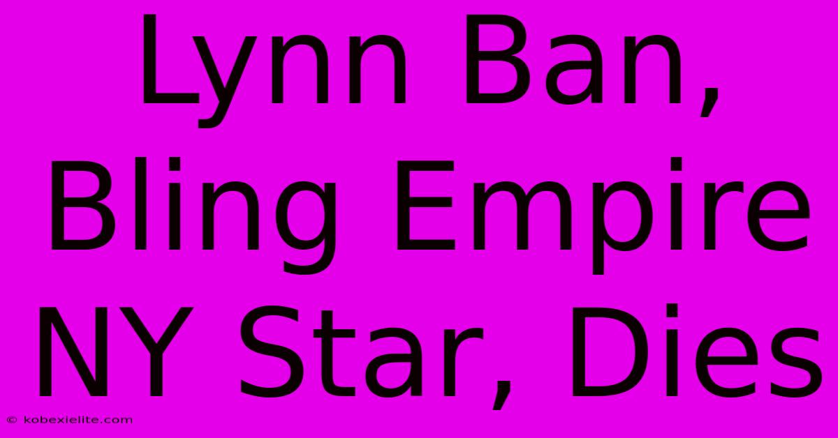 Lynn Ban, Bling Empire NY Star, Dies