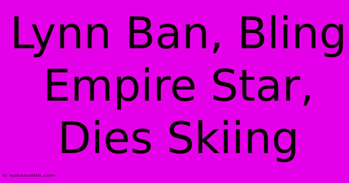 Lynn Ban, Bling Empire Star, Dies Skiing