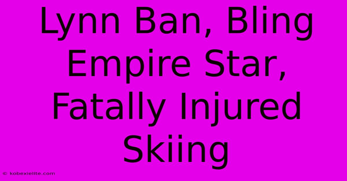 Lynn Ban, Bling Empire Star, Fatally Injured Skiing