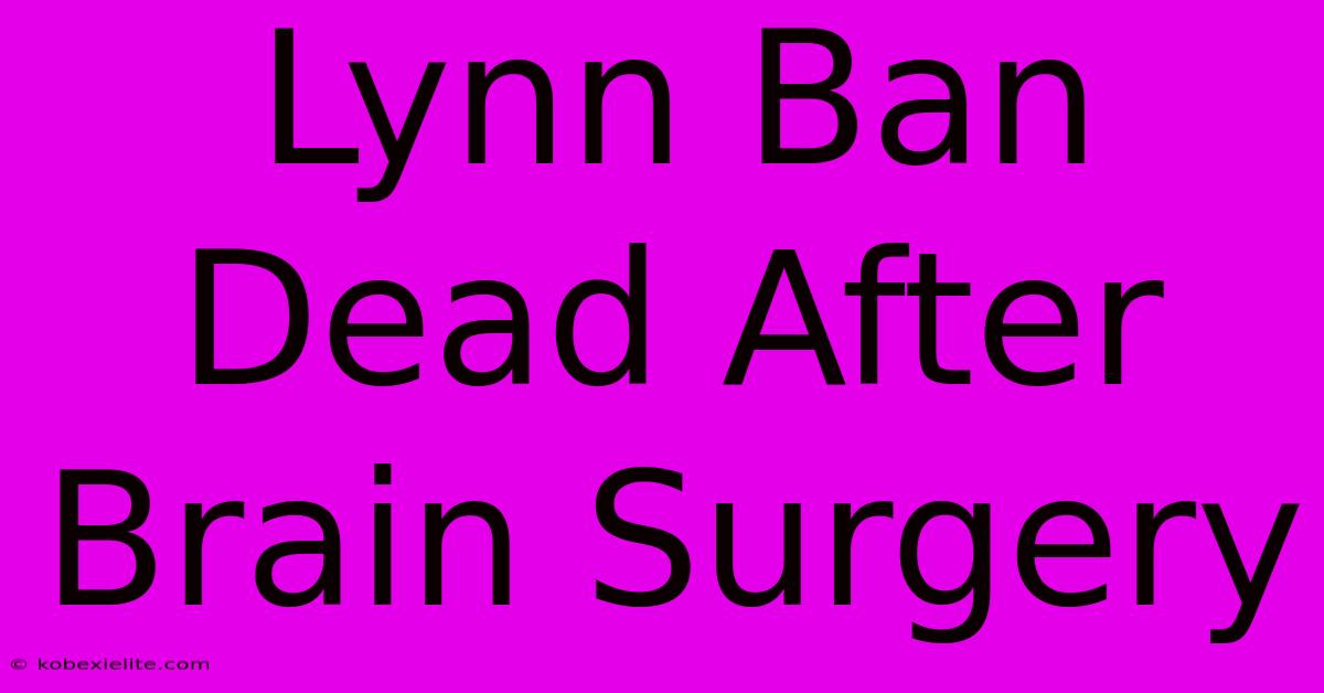 Lynn Ban Dead After Brain Surgery