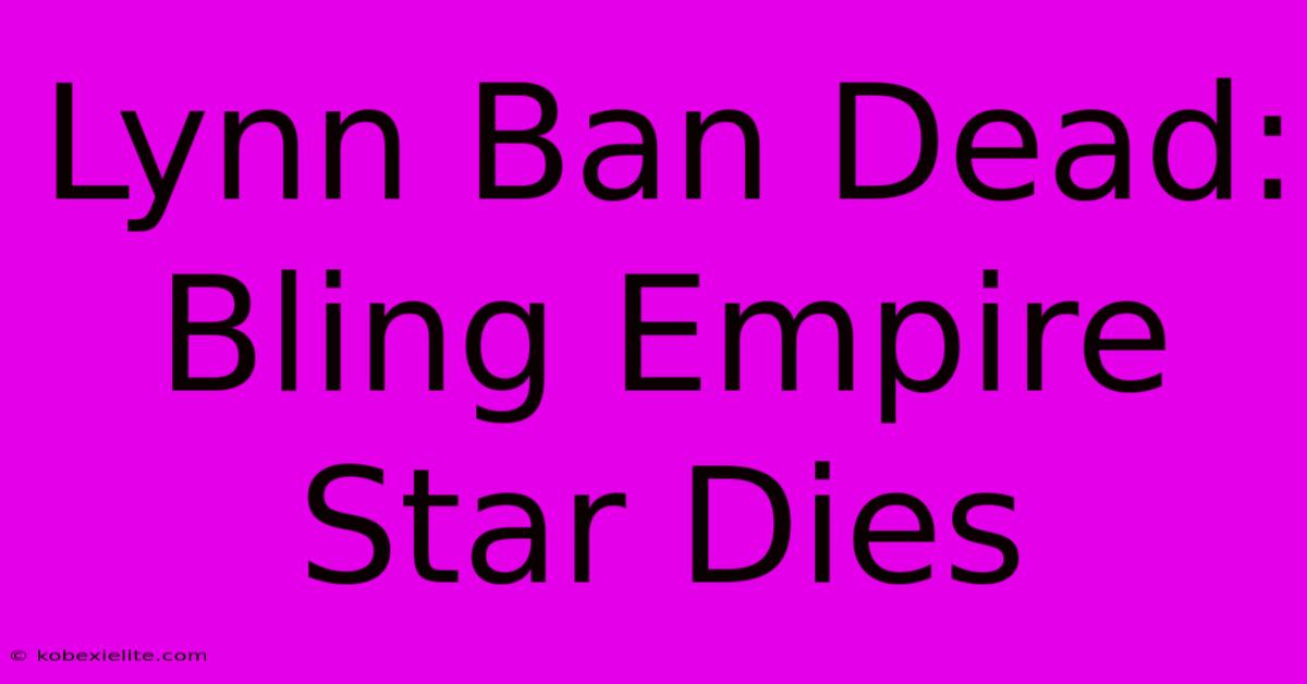 Lynn Ban Dead: Bling Empire Star Dies