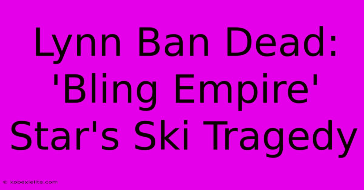 Lynn Ban Dead: 'Bling Empire' Star's Ski Tragedy