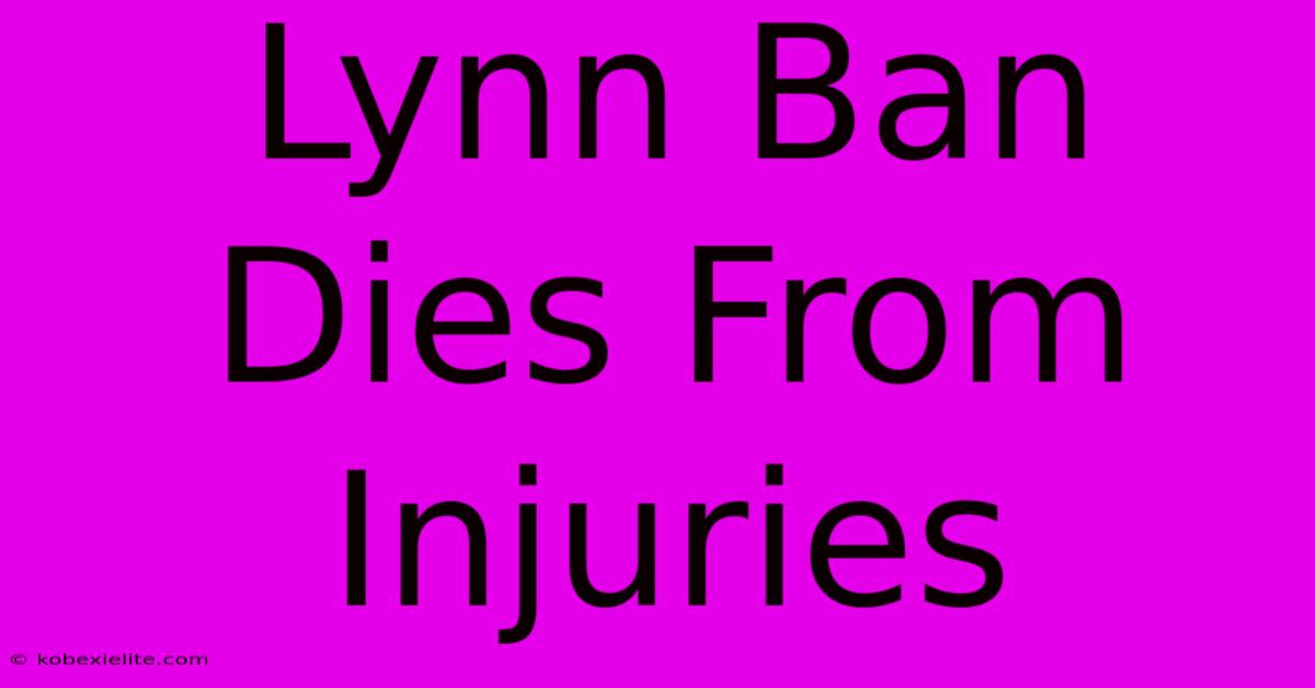 Lynn Ban Dies From Injuries