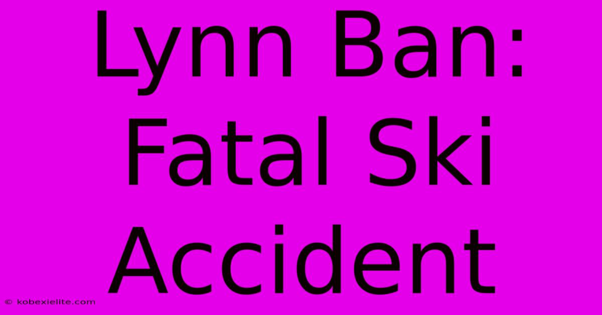 Lynn Ban: Fatal Ski Accident