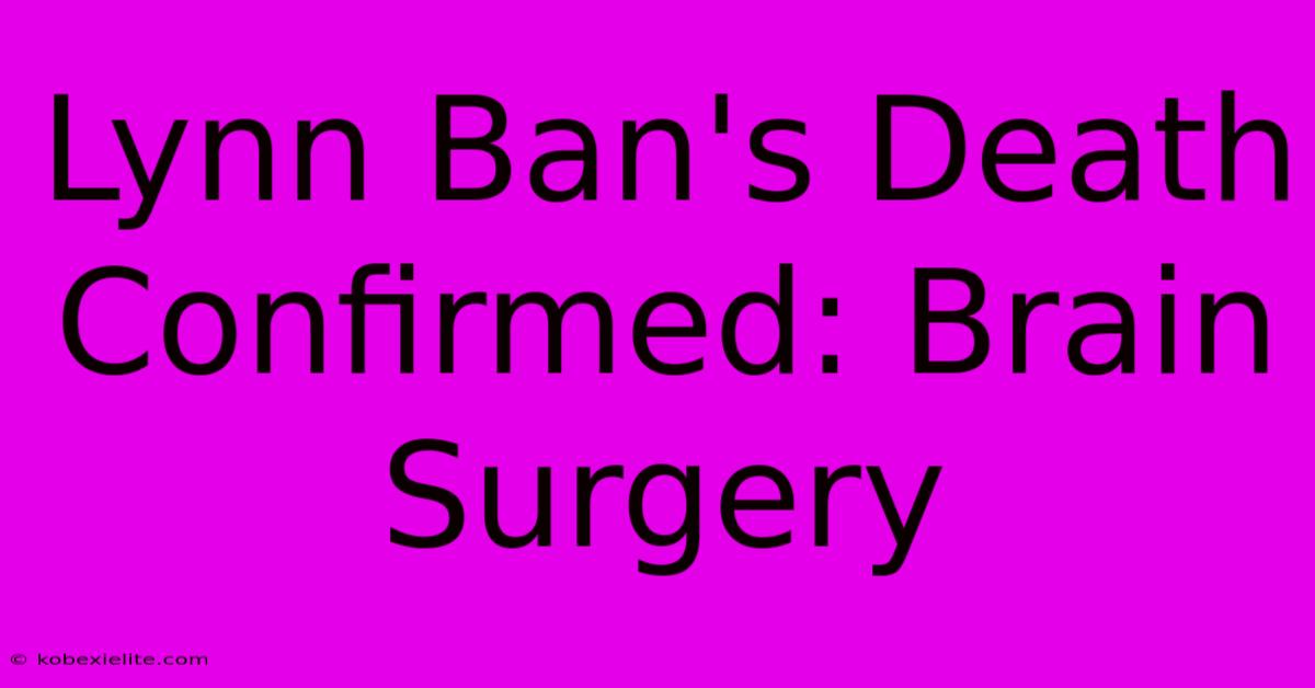 Lynn Ban's Death Confirmed: Brain Surgery