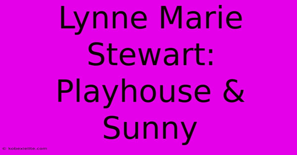 Lynne Marie Stewart: Playhouse & Sunny