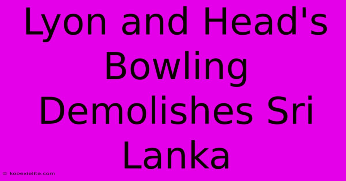 Lyon And Head's Bowling Demolishes Sri Lanka