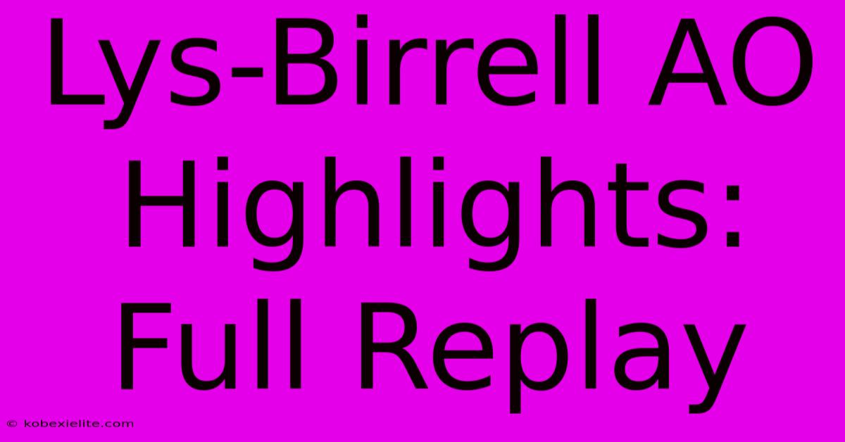 Lys-Birrell AO Highlights: Full Replay