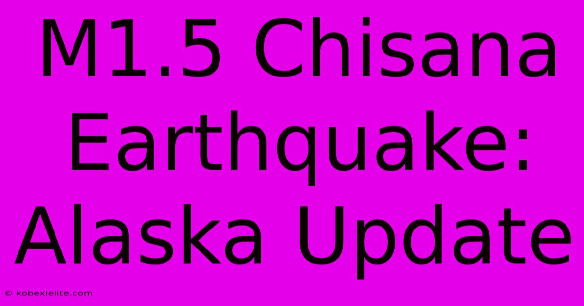 M1.5 Chisana Earthquake: Alaska Update M1.5 Chisana Earthquake: Alaska Update