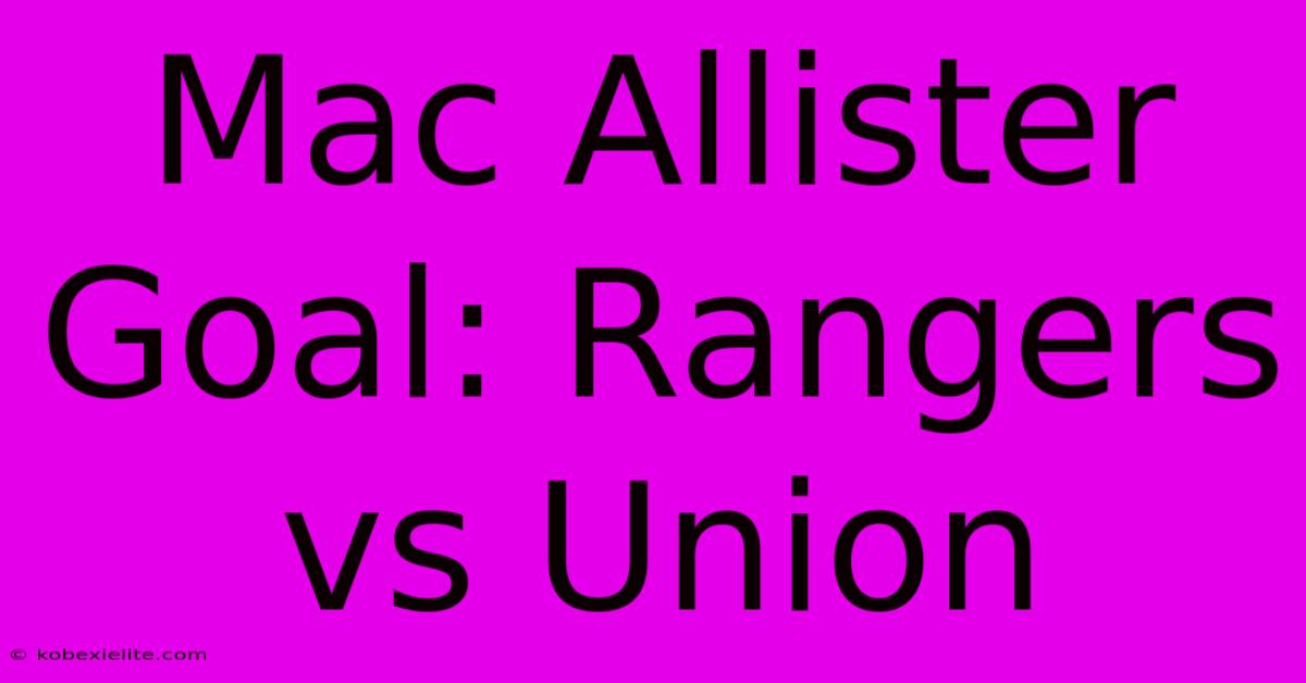 Mac Allister Goal: Rangers Vs Union